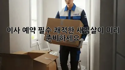 이사 예약 필수! 쾌적한 새집살이, 미리 준비하세요