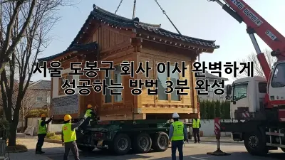 🏢 서울 도봉구 회사 이사, 완벽하게 성공하는 방법! (3분 완성)
